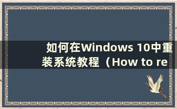 如何在Windows 10中重装系统教程（How to reinstall the system in Windows 10）